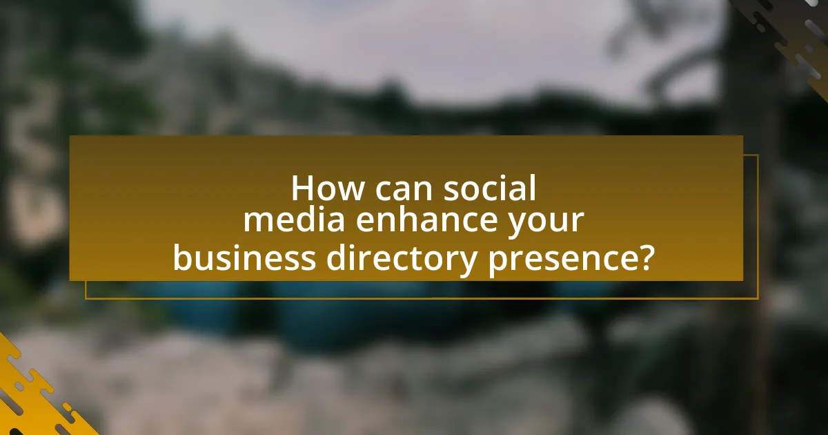 How can social media enhance your business directory presence?