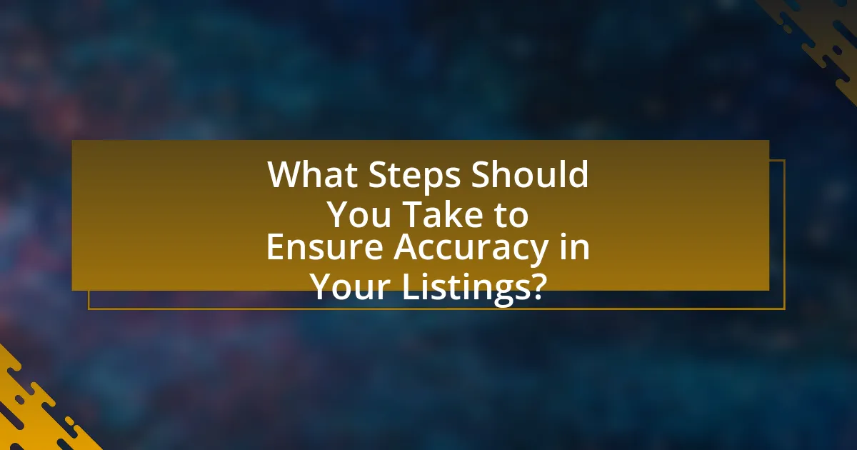 What Steps Should You Take to Ensure Accuracy in Your Listings?