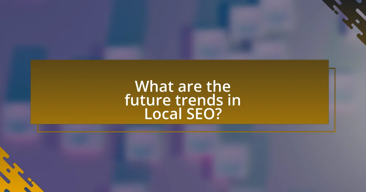 What are the future trends in Local SEO?